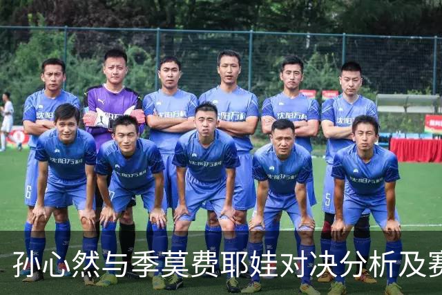 孙心然与季莫费耶娃对决分析及赛况回顾